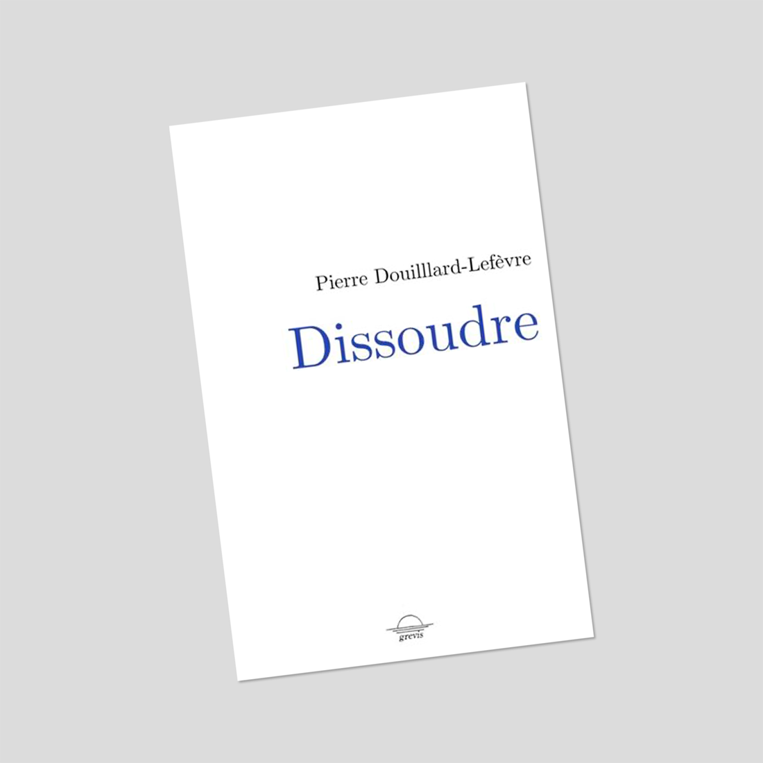 Dissoudre - Pierre Douillard-Lefèvre