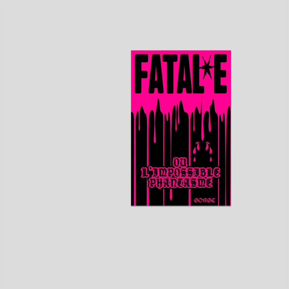 Fatal*e ou l’impossible phantasme - Gorge