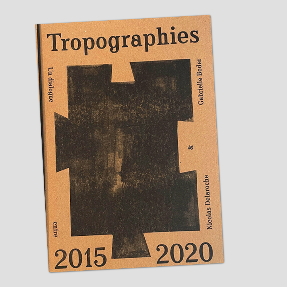 Tropographies 2015–2020 - Nicolas Delaroche & Gabrielle Boder