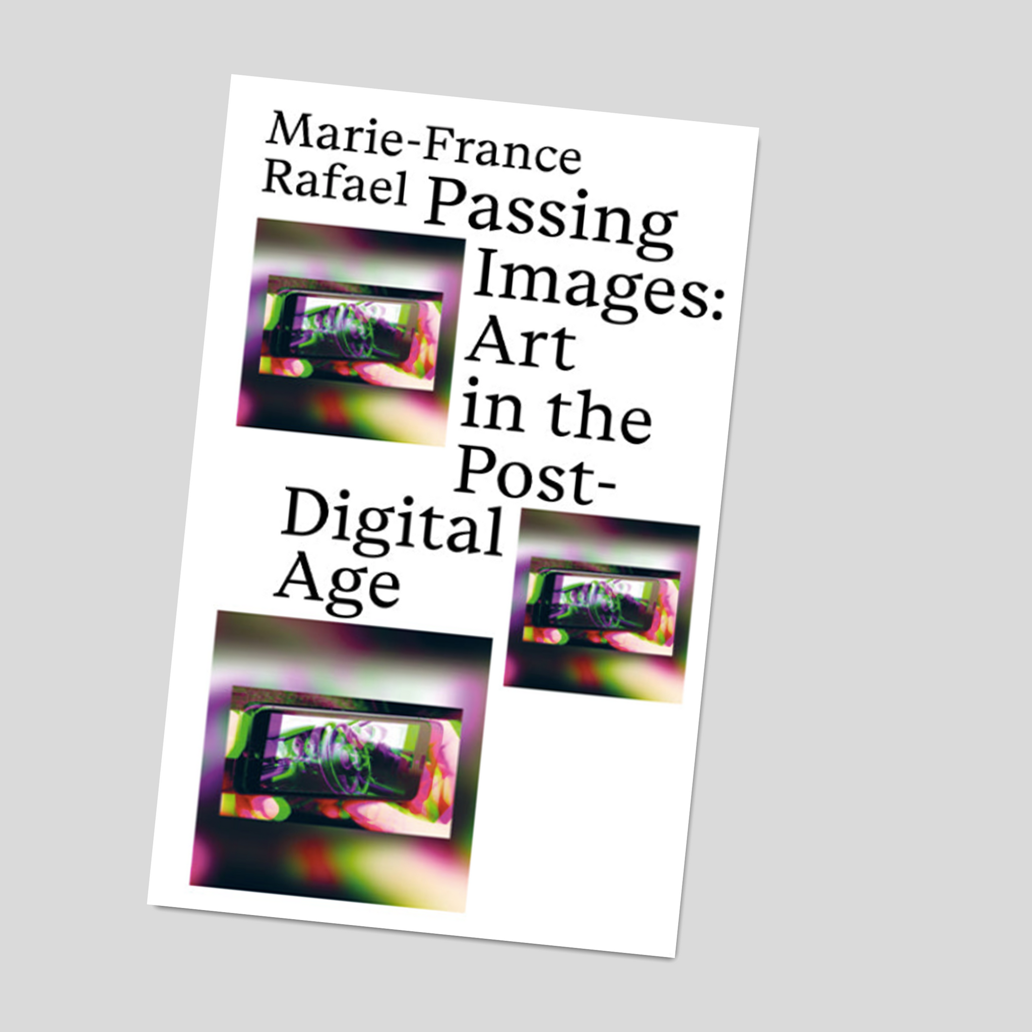 Passing Images – Art in the Post-Digital Age - Marie-France Rafael