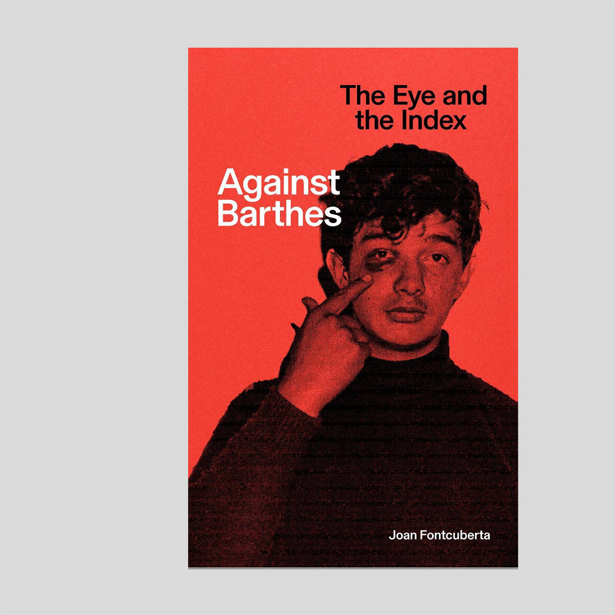 Against Barthes: The Eye and the Index - Joan Fontcuberta