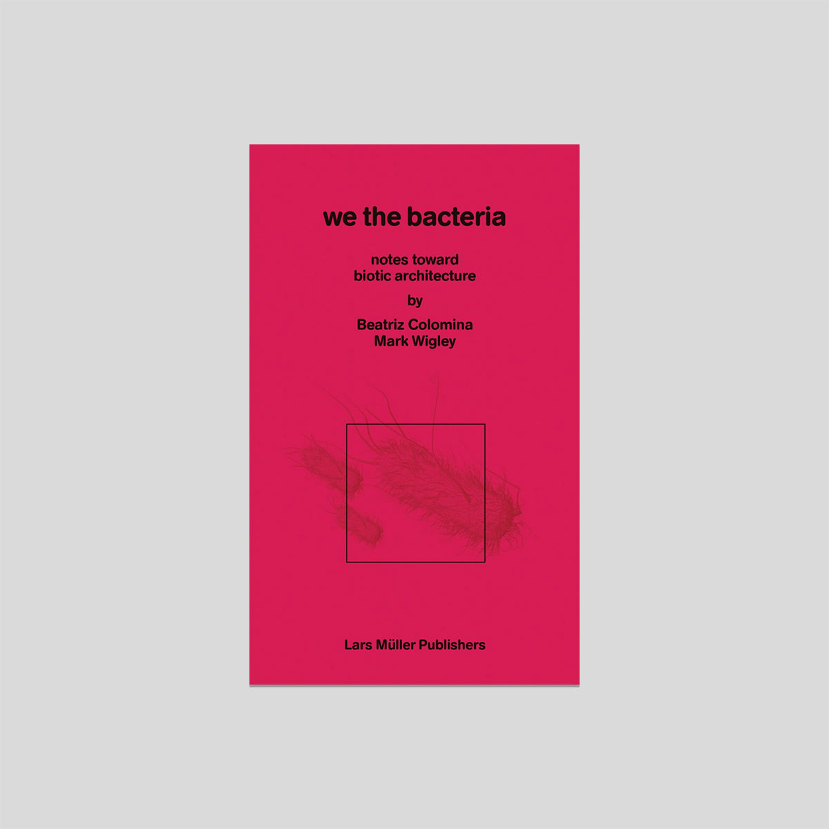 We the Bacteria - Beatriz Colomina & Mark Wigley
